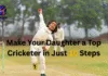 Make Your Daughter a Top Cricketer in Just 10 Steps
