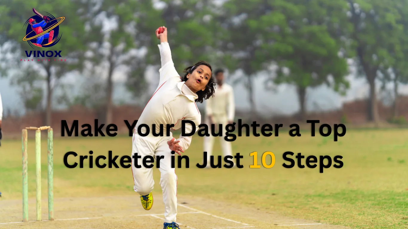Make Your Daughter a Top Cricketer in Just 10 Steps